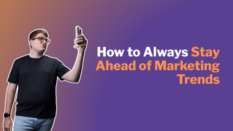 How to Always Stay Ahead of Marketing Trends (No Matter What’s Trending Right Now)