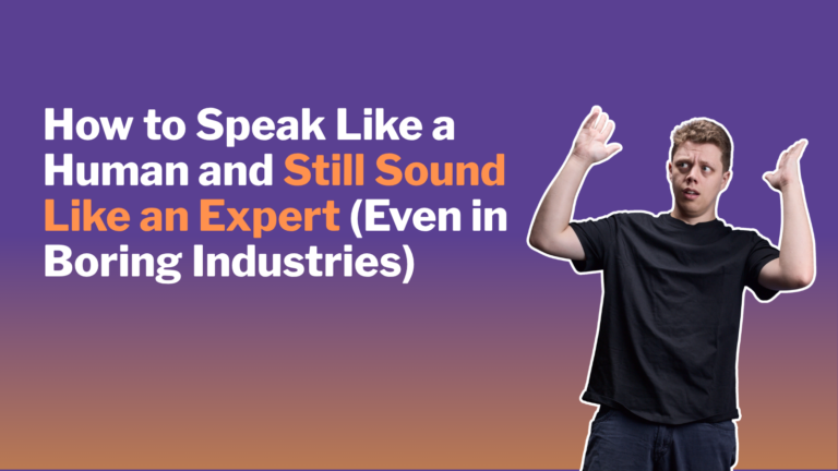 How to Speak Like a Human and Still Sound Like an Expert (Even in Boring Industries)