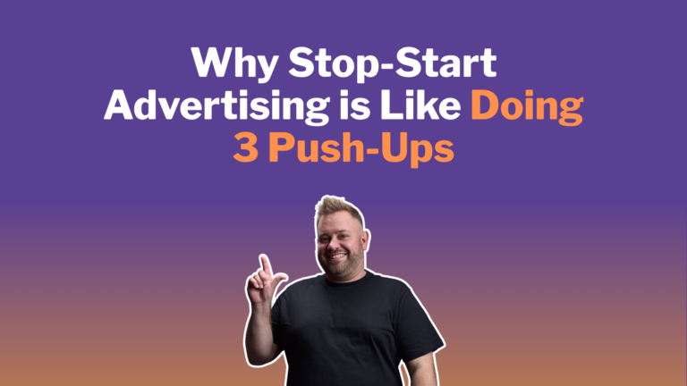 Why Stop-Start Advertising is Like Doing 3 Push-Ups (And Complaining You Don’t Have a Six-Pack)